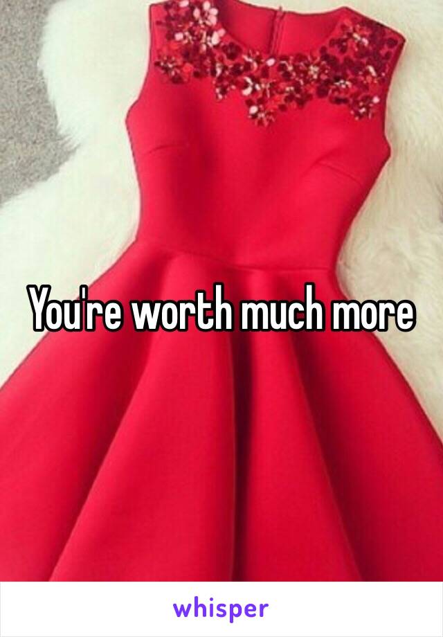 You're worth much more 