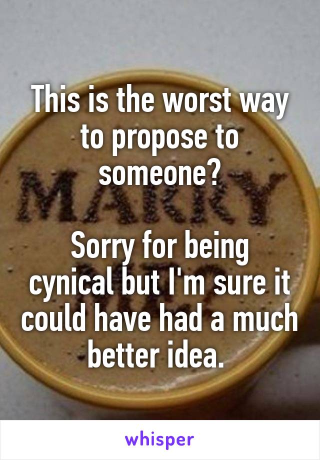 This is the worst way to propose to someone?

Sorry for being cynical but I'm sure it could have had a much better idea. 