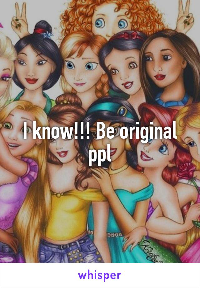 I know!!! Be original ppl