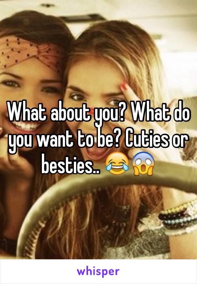 What about you? What do you want to be? Cuties or besties.. 😂😱