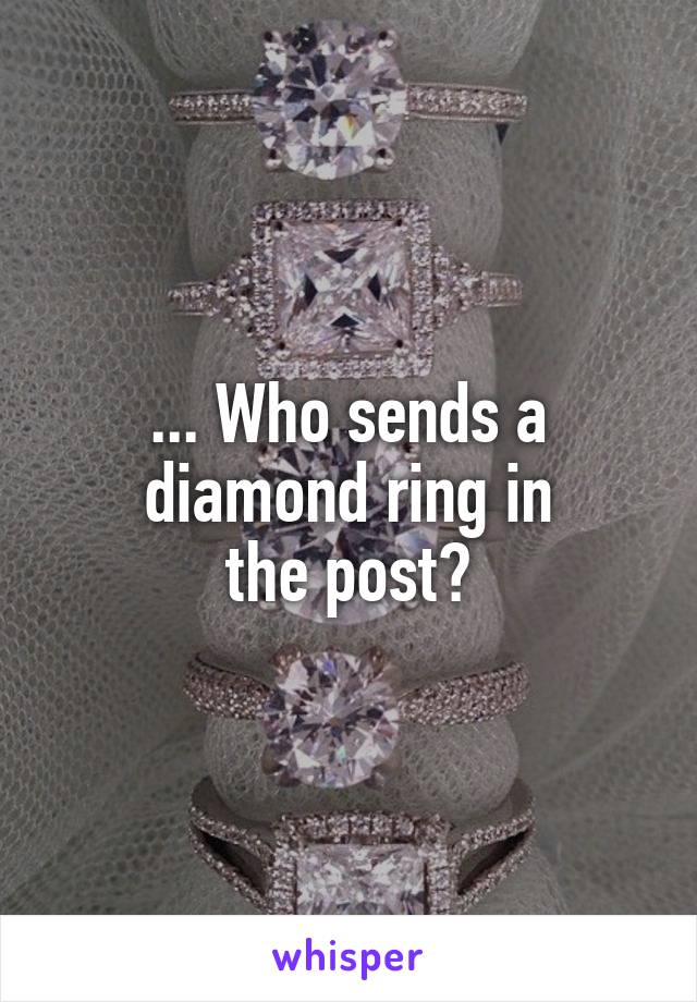 ... Who sends a diamond ring in
the post?