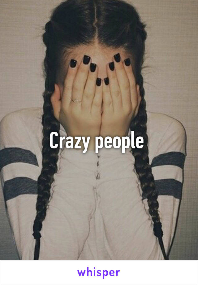 Crazy people 