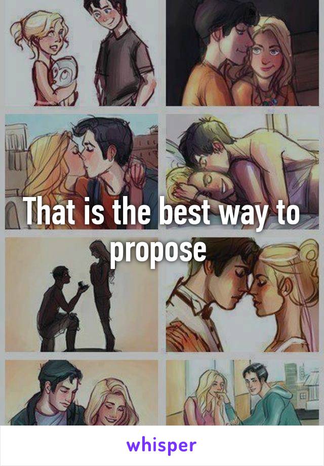 That is the best way to propose 