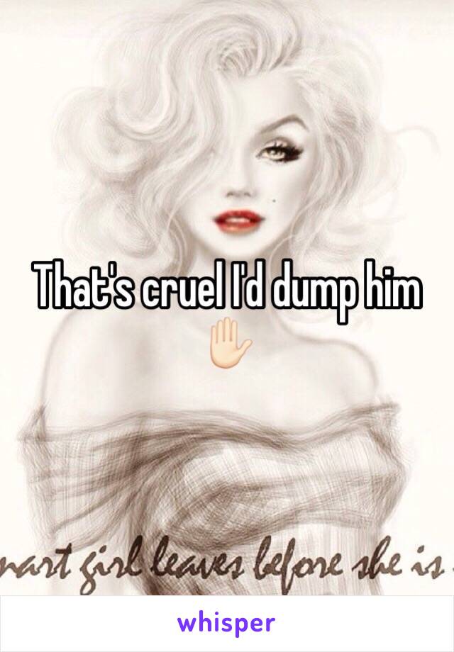 That's cruel I'd dump him ✋🏻