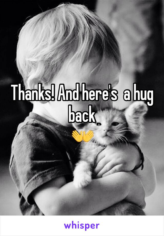 Thanks! And here's  a hug back
👐
