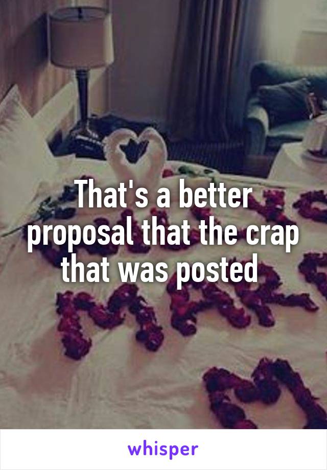 That's a better proposal that the crap that was posted 