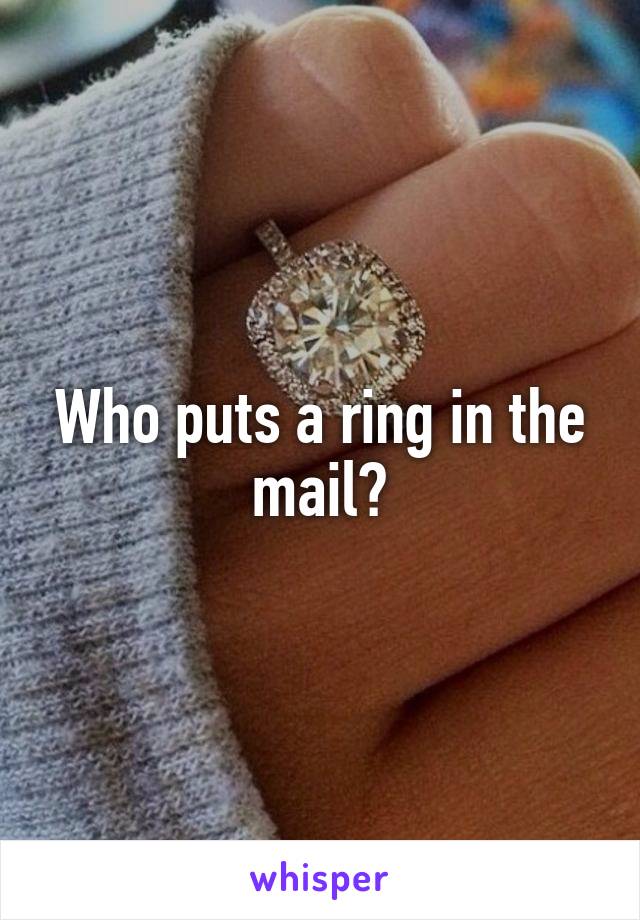 Who puts a ring in the mail?