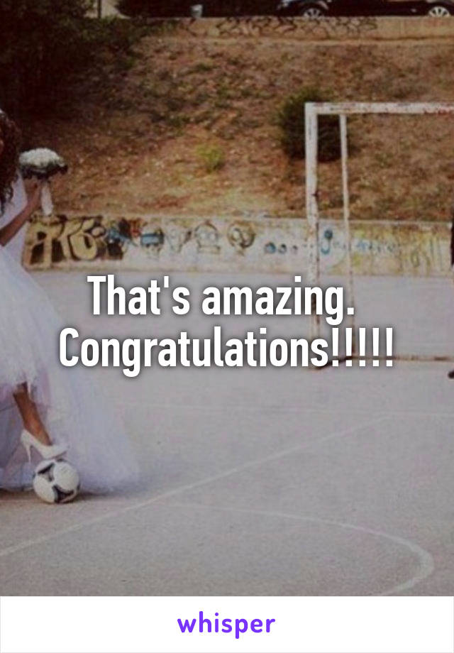 That's amazing.  Congratulations!!!!!