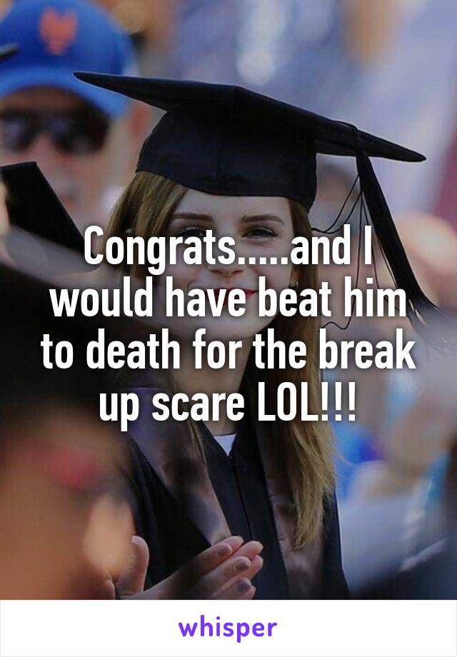 Congrats.....and I would have beat him to death for the break up scare LOL!!!