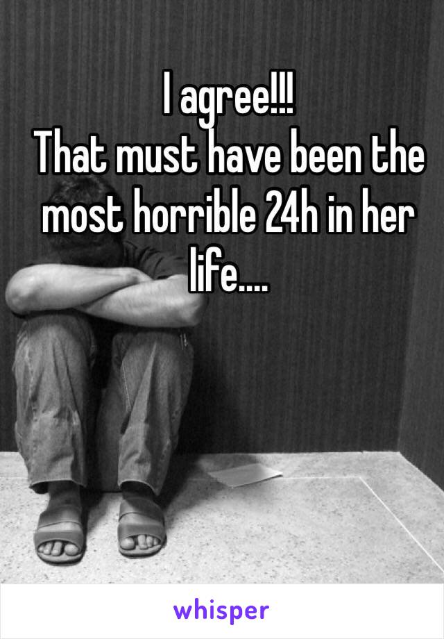 I agree!!!
That must have been the most horrible 24h in her life....