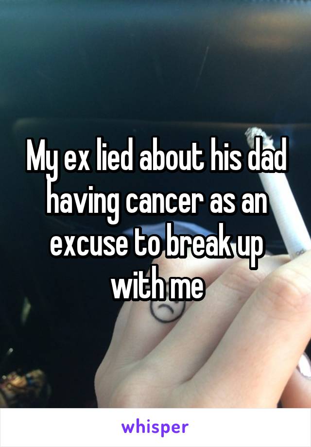 My ex lied about his dad having cancer as an excuse to break up with me