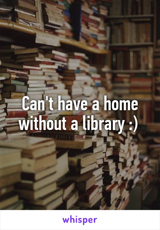 Can't have a home without a library :) 