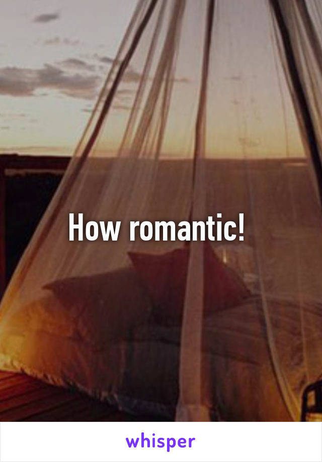 How romantic! 