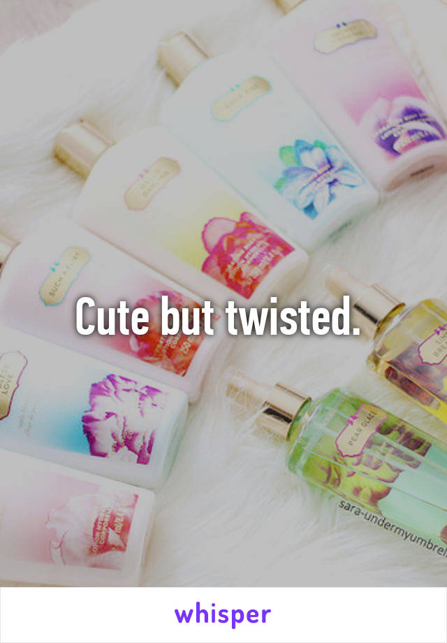 Cute but twisted. 