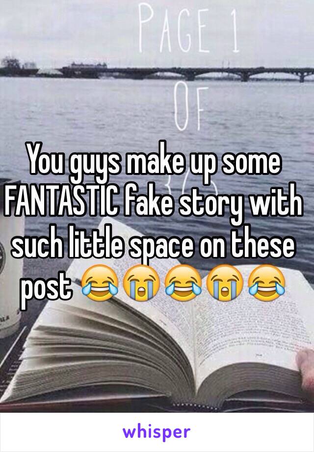 You guys make up some FANTASTIC fake story with such little space on these post 😂😭😂😭😂