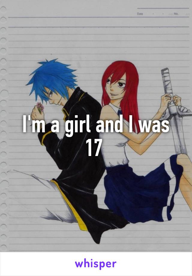 I'm a girl and I was 17 