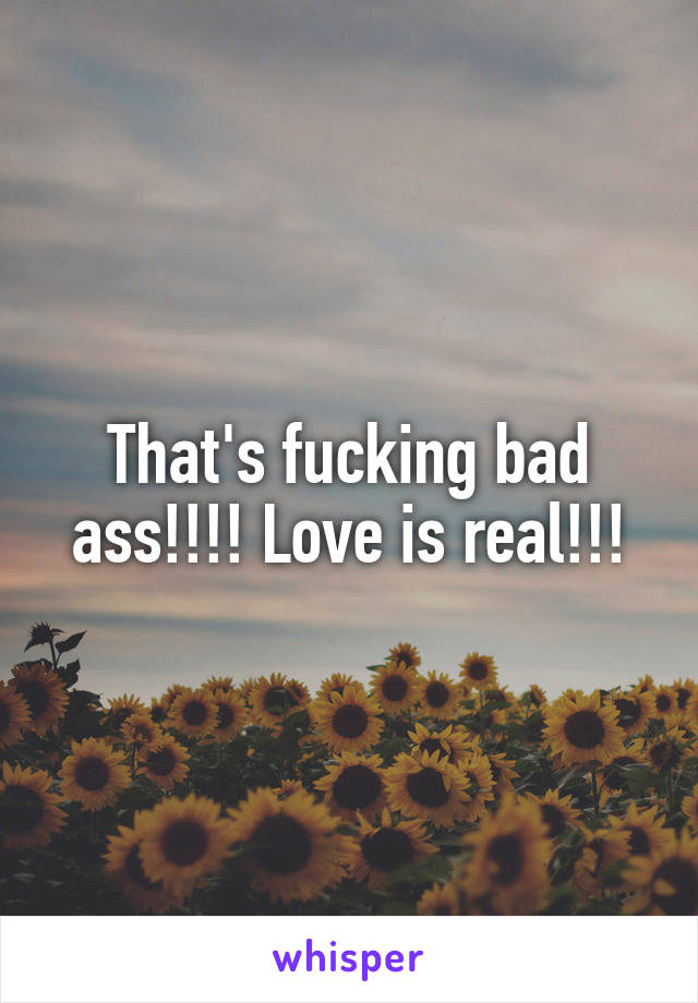 That's fucking bad ass!!!! Love is real!!!