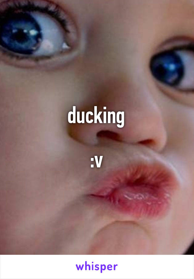 ducking

:v