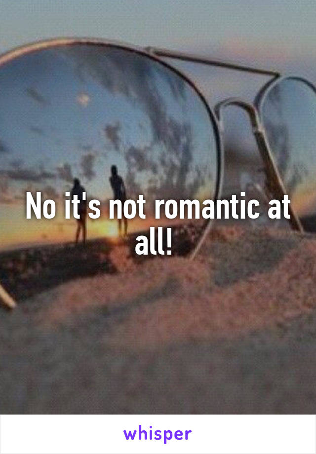 No it's not romantic at all! 