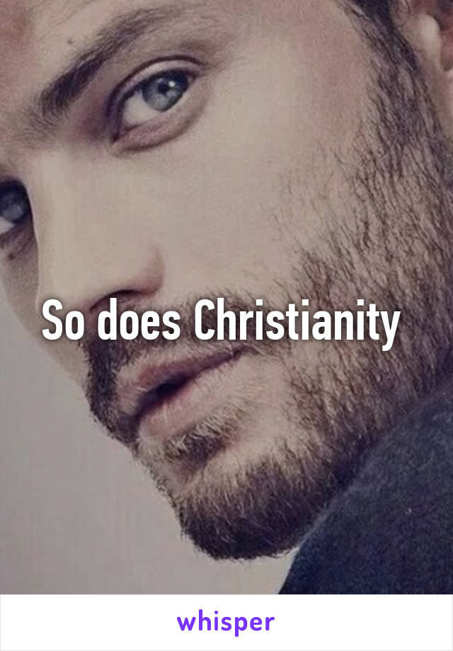 So does Christianity 