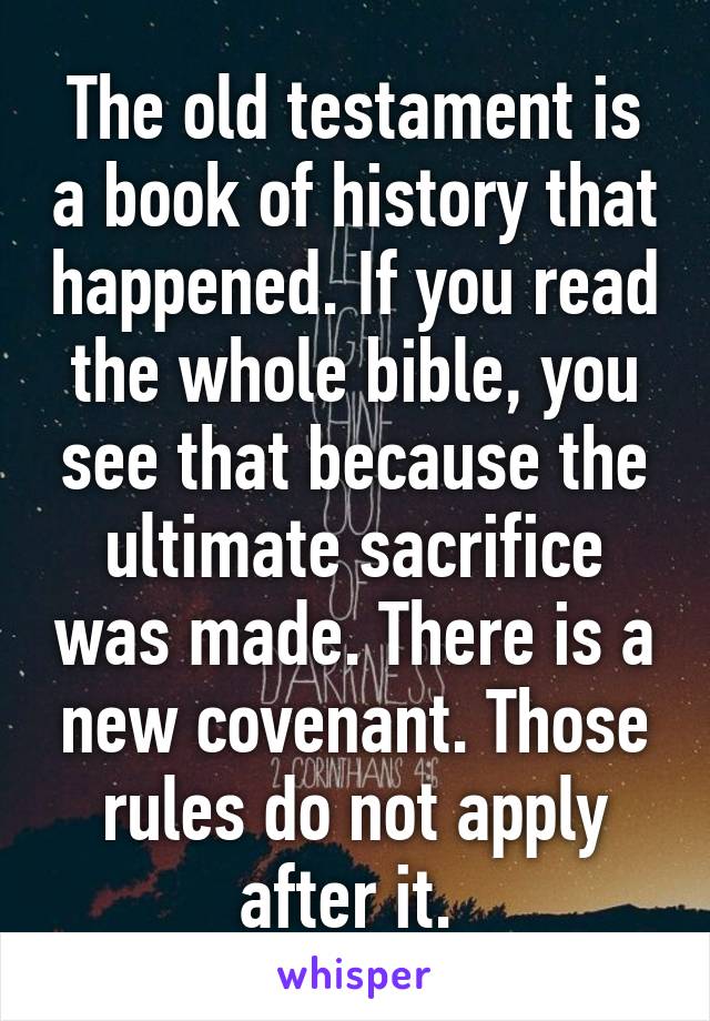 The old testament is a book of history that happened. If you read the whole bible, you see that because the ultimate sacrifice was made. There is a new covenant. Those rules do not apply after it. 