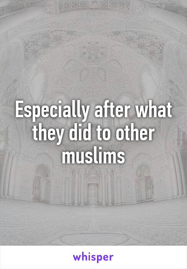 Especially after what they did to other muslims