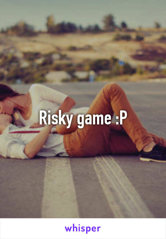 Risky game :P