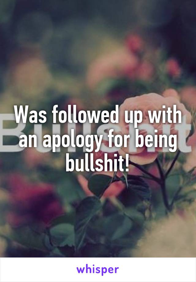 Was followed up with an apology for being bullshit!