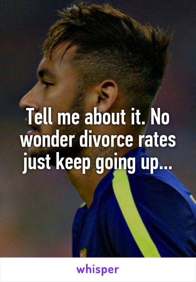 Tell me about it. No wonder divorce rates just keep going up...