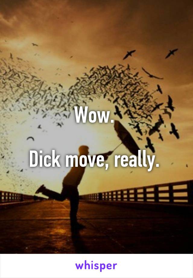 Wow. 

Dick move, really. 