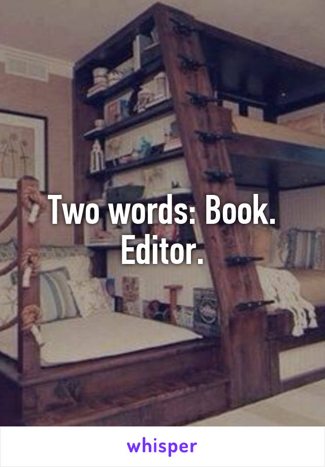 Two words: Book. Editor.