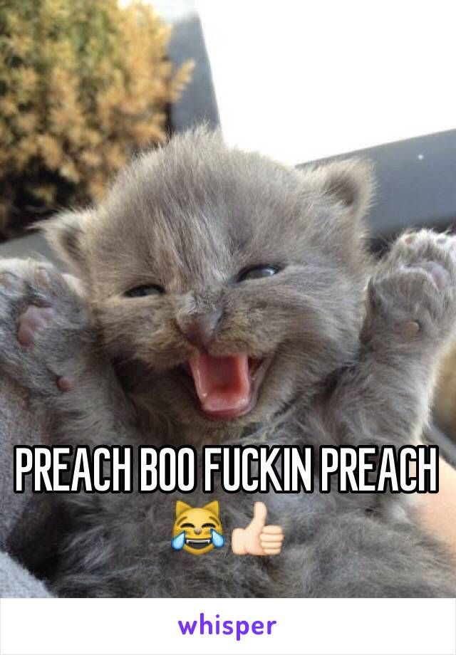 PREACH BOO FUCKIN PREACH 😹👍🏻