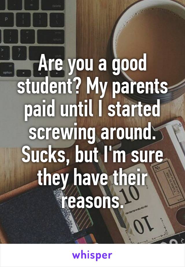 Are you a good student? My parents paid until I started screwing around. Sucks, but I'm sure they have their reasons.