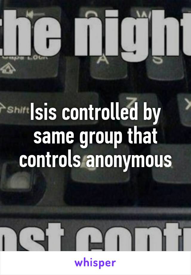 Isis controlled by same group that controls anonymous