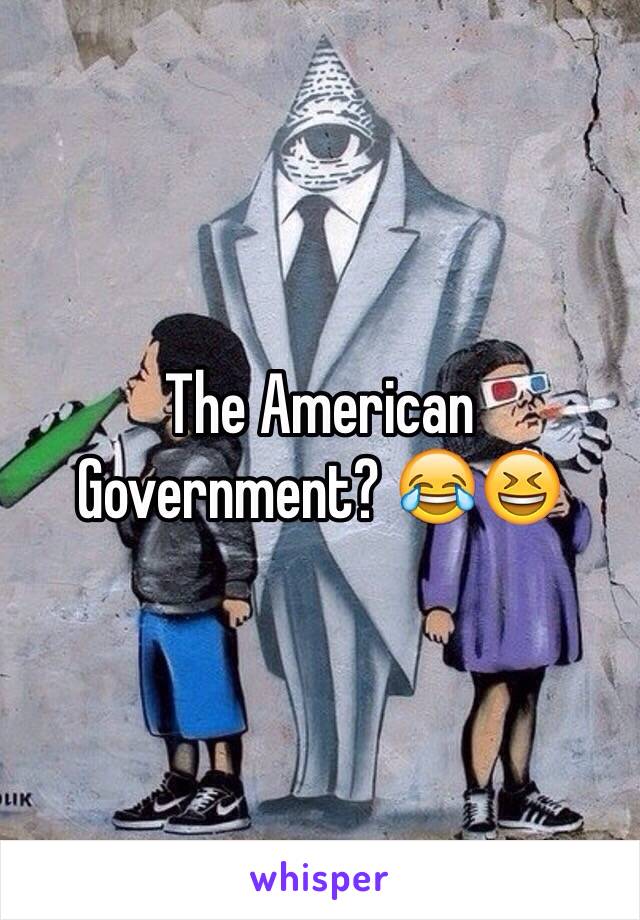 The American Government? 😂😆