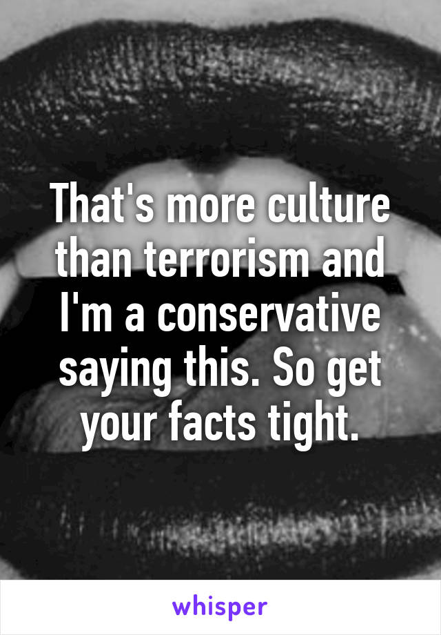 That's more culture than terrorism and I'm a conservative saying this. So get your facts tight.