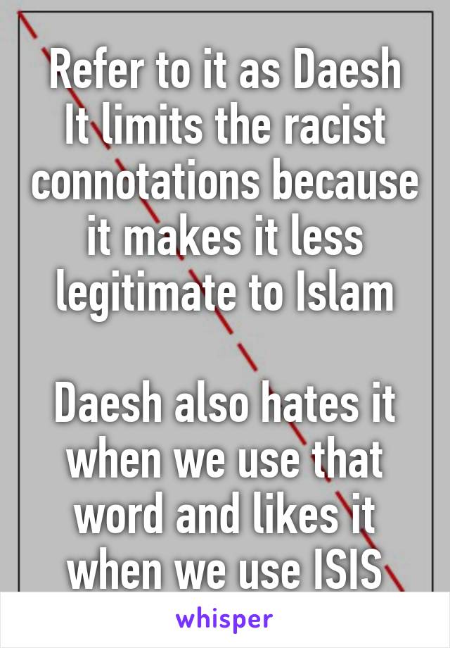 Refer to it as Daesh
It limits the racist connotations because it makes it less legitimate to Islam

Daesh also hates it when we use that word and likes it when we use ISIS