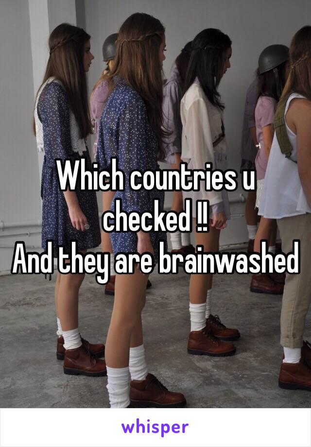 Which countries u checked !! 
And they are brainwashed 