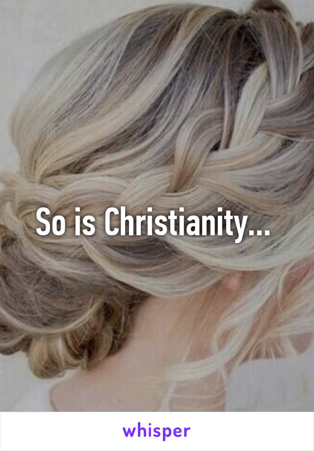 So is Christianity... 