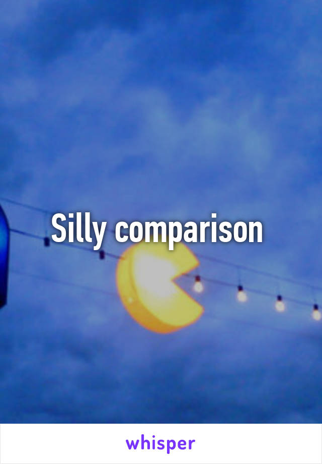 Silly comparison 