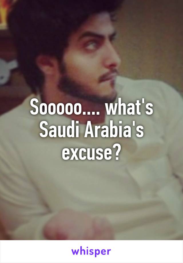 Sooooo.... what's Saudi Arabia's excuse?