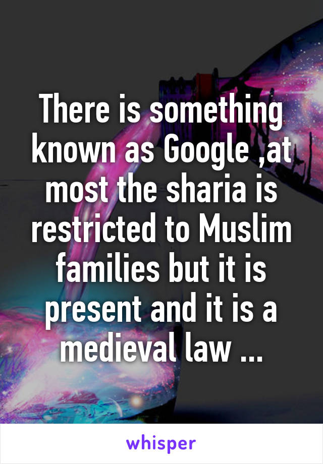 There is something known as Google ,at most the sharia is restricted to Muslim families but it is present and it is a medieval law ...