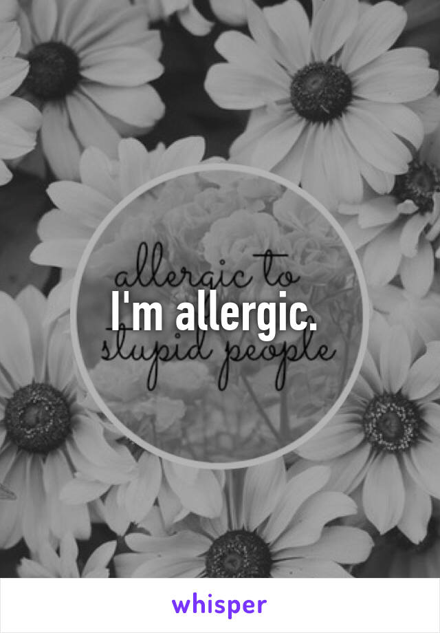 I'm allergic. 