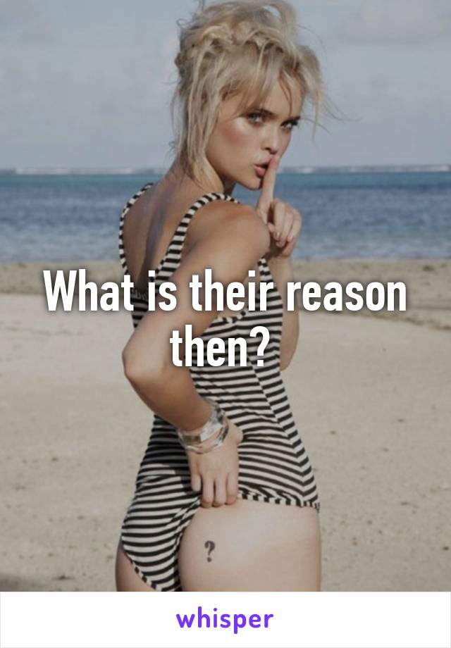 What is their reason then? 