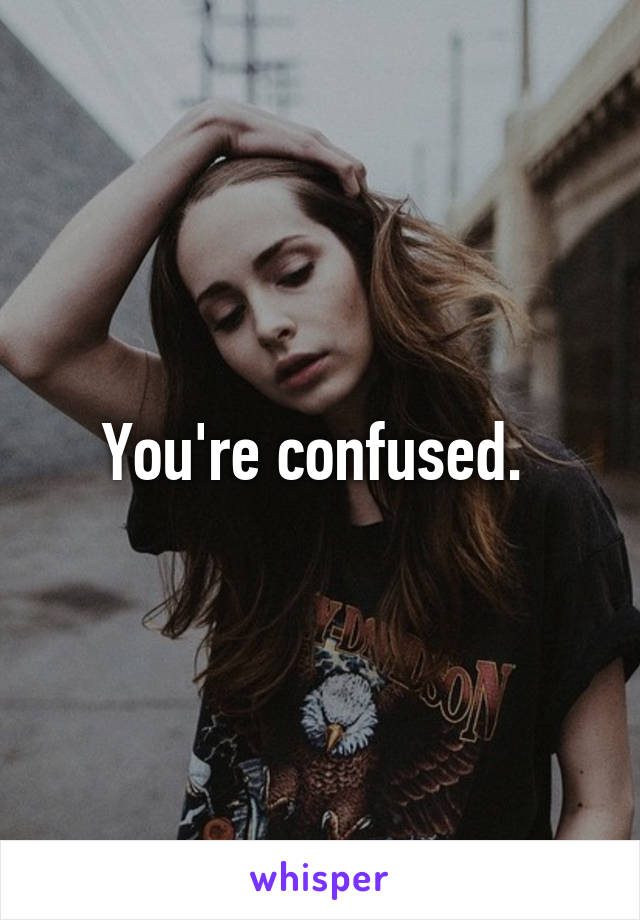 You're confused. 