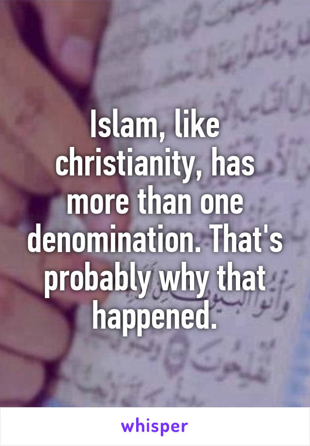 Islam, like christianity, has more than one denomination. That's probably why that happened.