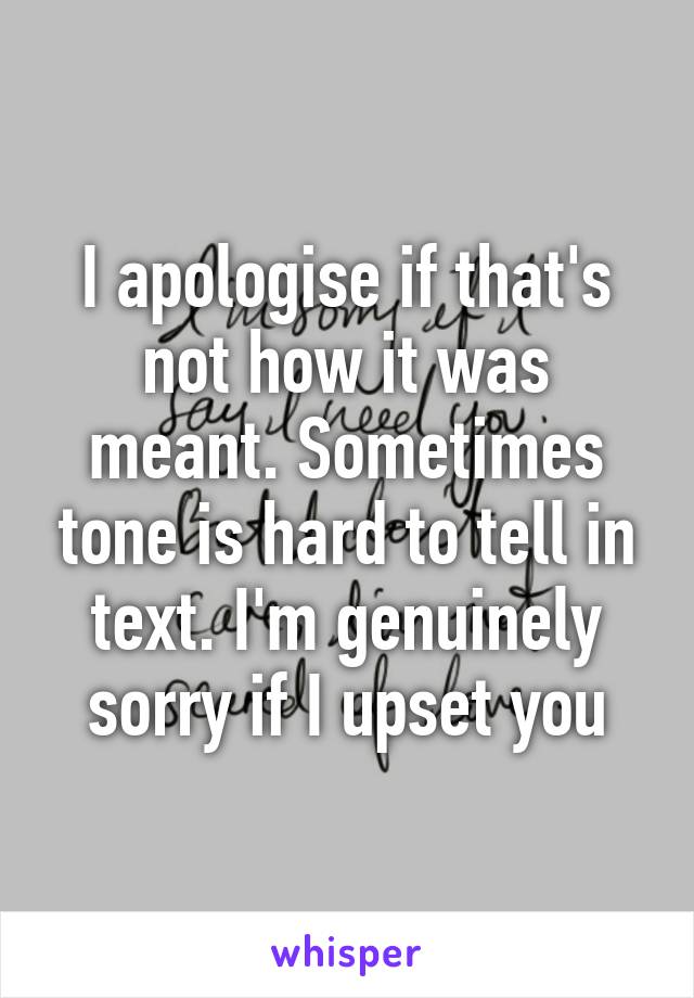 I apologise if that's not how it was meant. Sometimes tone is hard to tell in text. I'm genuinely sorry if I upset you