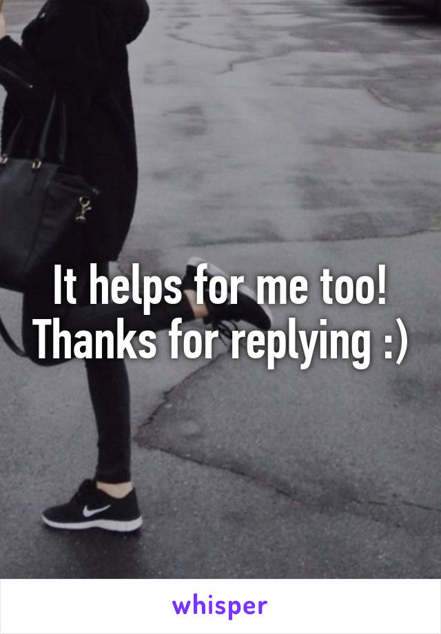 It helps for me too! Thanks for replying :)