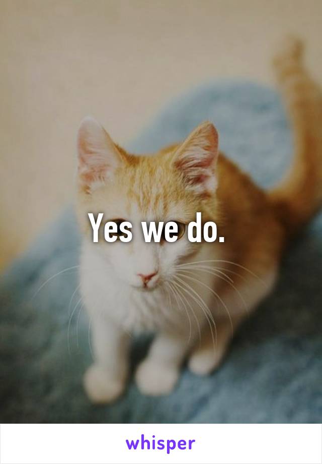 Yes we do. 