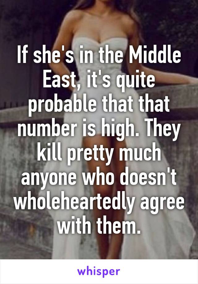 If she's in the Middle East, it's quite probable that that number is high. They kill pretty much anyone who doesn't wholeheartedly agree with them.